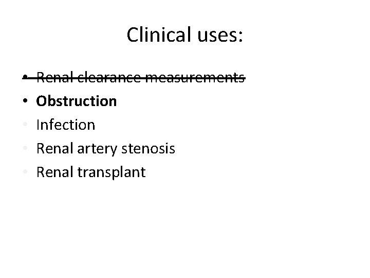 Clinical uses: • • • Renal clearance measurements Obstruction Infection Renal artery stenosis Renal