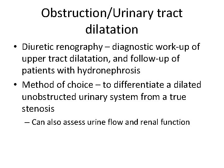 Obstruction/Urinary tract dilatation • Diuretic renography – diagnostic work-up of upper tract dilatation, and