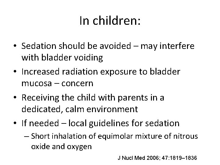 In children: • Sedation should be avoided – may interfere with bladder voiding •