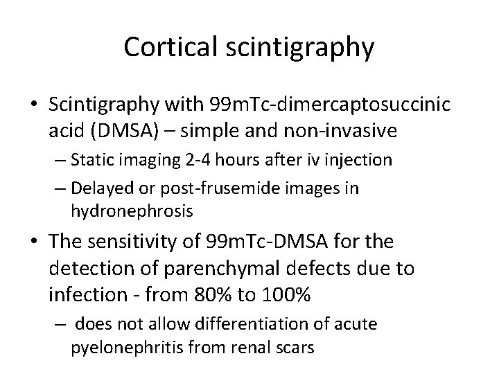 Cortical scintigraphy • Scintigraphy with 99 m. Tc-dimercaptosuccinic acid (DMSA) – simple and non-invasive