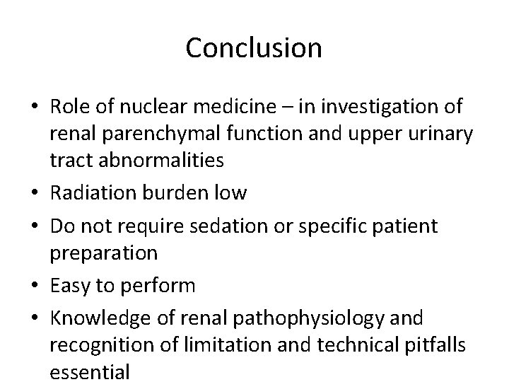 Conclusion • Role of nuclear medicine – in investigation of renal parenchymal function and