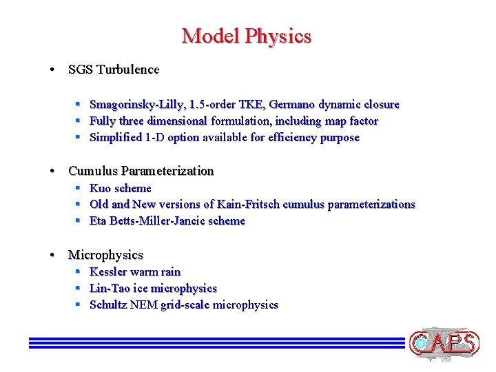 Model Physics • SGS Turbulence § Smagorinsky-Lilly, 1. 5 -order TKE, Germano dynamic closure