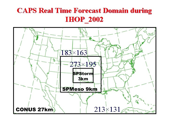 CAPS Real Time Forecast Domain during IHOP_2002 183× 163 273× 195 213× 131 CAPS Real Time Forecast Domain during IHOP_2002 183× 163 273× 195 213× 131