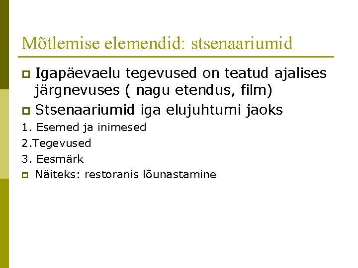 Mõtlemise elemendid: stsenaariumid Igapäevaelu tegevused on teatud ajalises järgnevuses ( nagu etendus, film) p