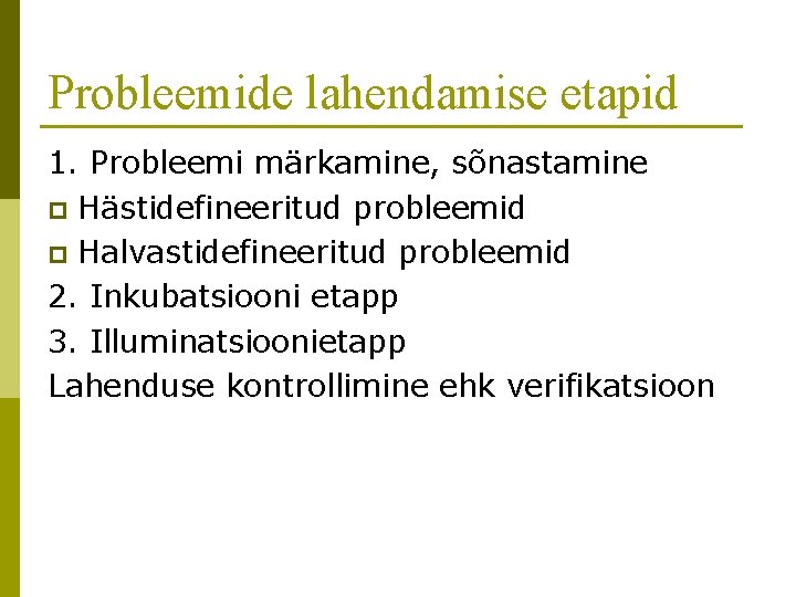 Probleemide lahendamise etapid 1. Probleemi märkamine, sõnastamine p Hästidefineeritud probleemid p Halvastidefineeritud probleemid 2.