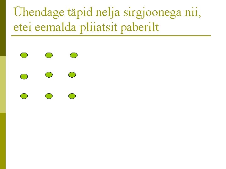 Ühendage täpid nelja sirgjoonega nii, etei eemalda pliiatsit paberilt 