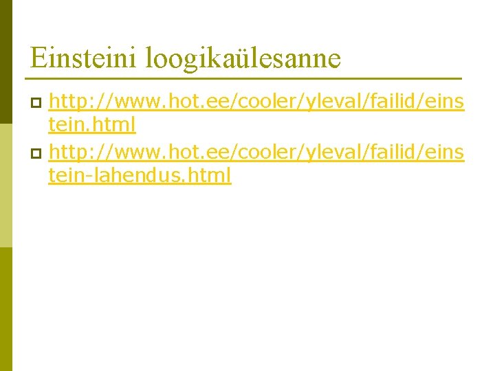 Einsteini loogikaülesanne http: //www. hot. ee/cooler/yleval/failid/eins tein. html p http: //www. hot. ee/cooler/yleval/failid/eins tein-lahendus.