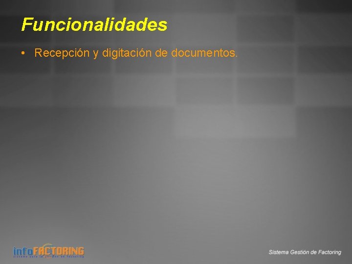 Funcionalidades • Recepción y digitación de documentos. 