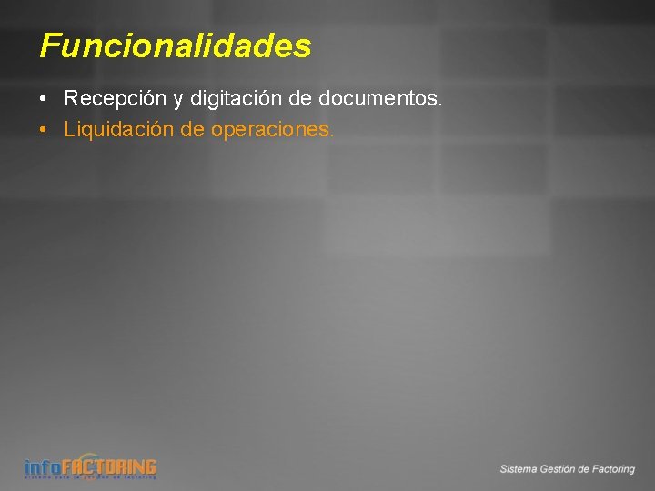 Funcionalidades • Recepción y digitación de documentos. • Liquidación de operaciones. 