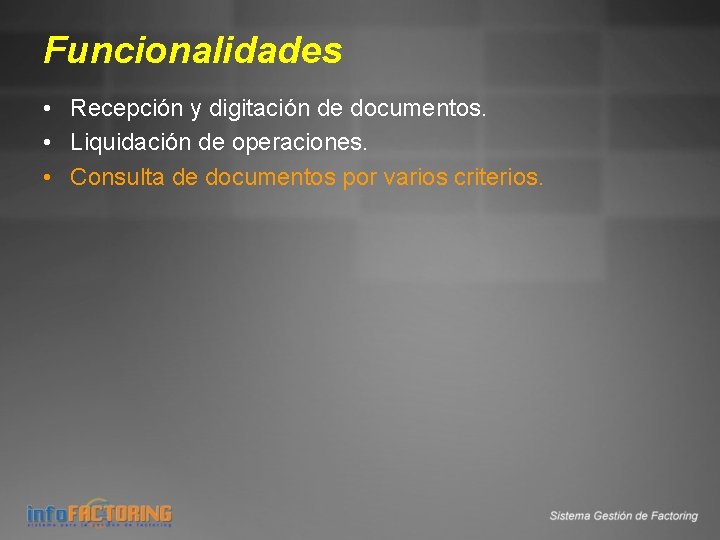 Funcionalidades • Recepción y digitación de documentos. • Liquidación de operaciones. • Consulta de