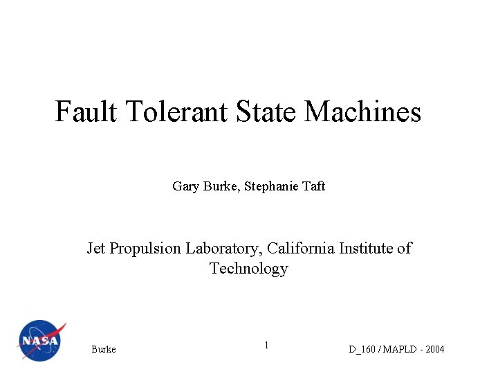 Fault Tolerant State Machines Gary Burke, Stephanie Taft Jet Propulsion Laboratory, California Institute of