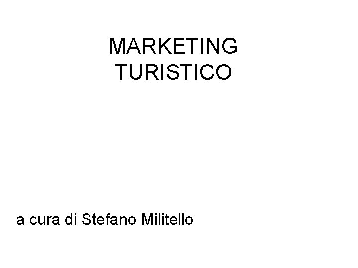 MARKETING TURISTICO a cura di Stefano Militello 