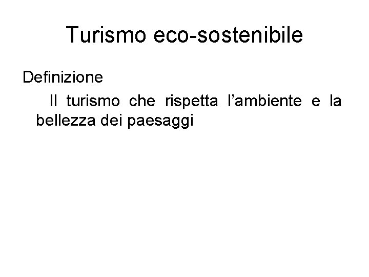 Turismo eco-sostenibile Definizione Il turismo che rispetta l’ambiente e la bellezza dei paesaggi 