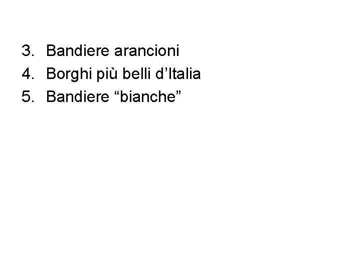 3. Bandiere arancioni 4. Borghi più belli d’Italia 5. Bandiere “bianche” 