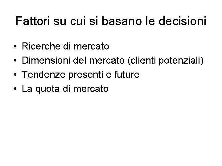 Fattori su cui si basano le decisioni • • Ricerche di mercato Dimensioni del