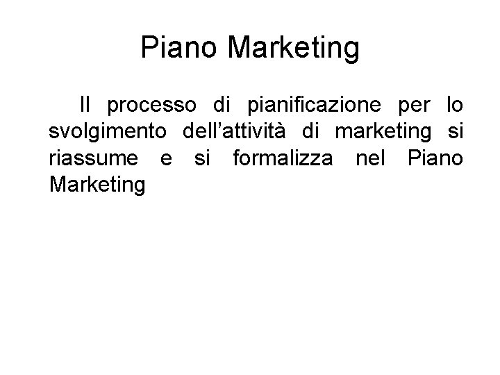 Piano Marketing Il processo di pianificazione per lo svolgimento dell’attività di marketing si riassume