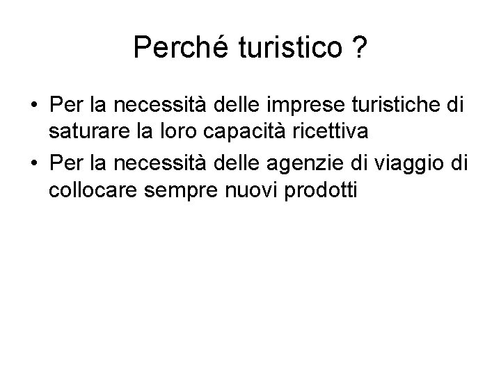 Perché turistico ? • Per la necessità delle imprese turistiche di saturare la loro