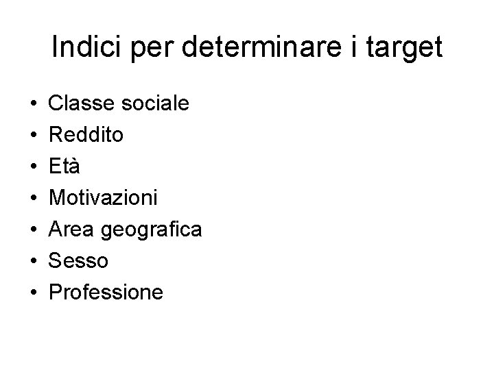 Indici per determinare i target • • Classe sociale Reddito Età Motivazioni Area geografica