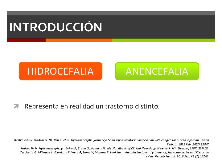 INTRODUCCIÓN HIDROCEFALIA ANENCEFALIA Representa en realidad un trastorno distinto. Deshmukh CT, Nadkarni UB, Nair INTRODUCCIÓN HIDROCEFALIA ANENCEFALIA Representa en realidad un trastorno distinto. Deshmukh CT, Nadkarni UB, Nair