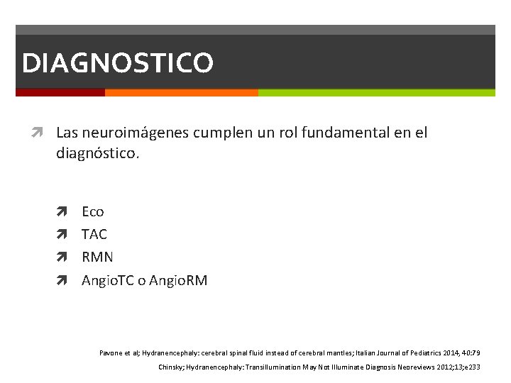 DIAGNOSTICO Las neuroimágenes cumplen un rol fundamental en el diagnóstico. Eco TAC RMN Angio. DIAGNOSTICO Las neuroimágenes cumplen un rol fundamental en el diagnóstico. Eco TAC RMN Angio.