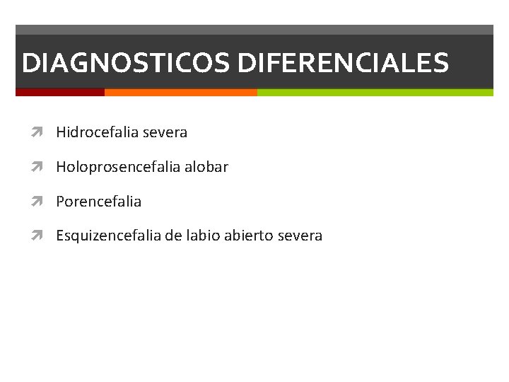 DIAGNOSTICOS DIFERENCIALES Hidrocefalia severa Holoprosencefalia alobar Porencefalia Esquizencefalia de labio abierto severa DIAGNOSTICOS DIFERENCIALES Hidrocefalia severa Holoprosencefalia alobar Porencefalia Esquizencefalia de labio abierto severa