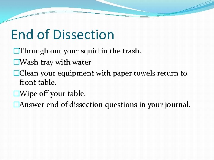 End of Dissection �Through out your squid in the trash. �Wash tray with water