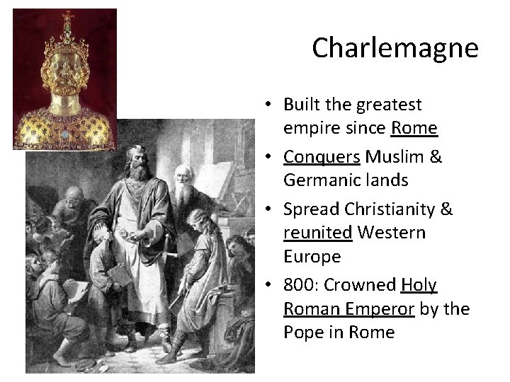 Charlemagne • Built the greatest empire since Rome • Conquers Muslim & Germanic lands Charlemagne • Built the greatest empire since Rome • Conquers Muslim & Germanic lands