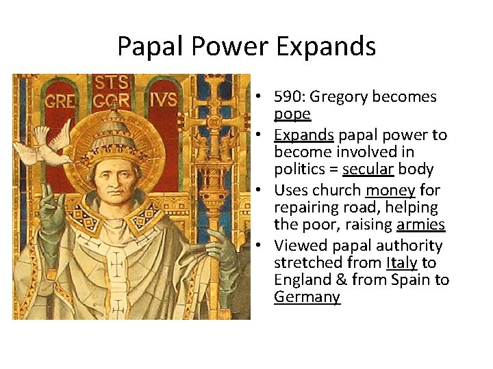 Papal Power Expands • 590: Gregory becomes pope • Expands papal power to become Papal Power Expands • 590: Gregory becomes pope • Expands papal power to become