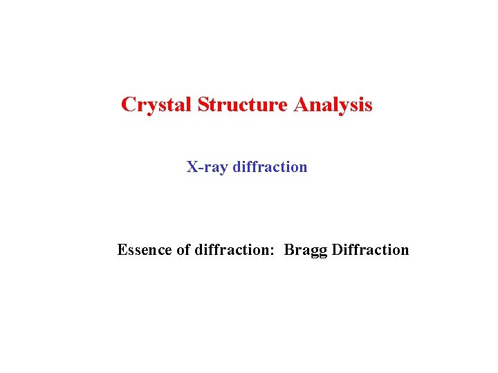 Crystal Structure Analysis X-ray diffraction Essence of diffraction: Bragg Diffraction 