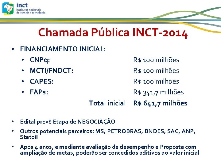 Chamada Pública INCT-2014 • FINANCIAMENTO INICIAL: • CNPq: • MCTI/FNDCT: • CAPES: • FAPs: Chamada Pública INCT-2014 • FINANCIAMENTO INICIAL: • CNPq: • MCTI/FNDCT: • CAPES: • FAPs: