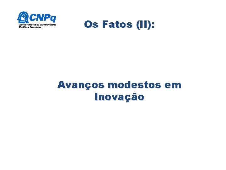 Os Fatos (II): Avanços modestos em Inovação Os Fatos (II): Avanços modestos em Inovação