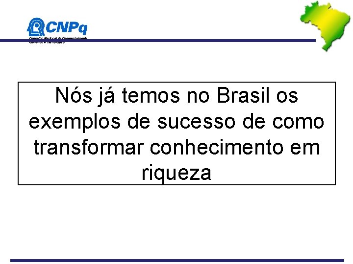 Nós já temos no Brasil os exemplos de sucesso de como transformar conhecimento em Nós já temos no Brasil os exemplos de sucesso de como transformar conhecimento em