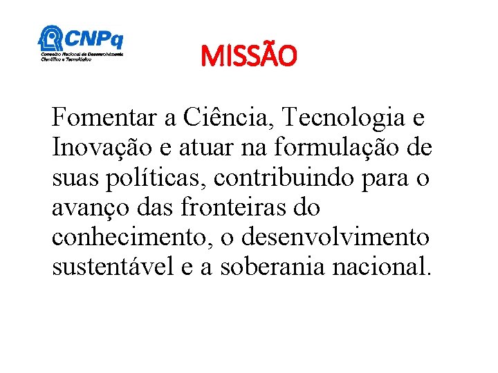 MISSÃO Fomentar a Ciência, Tecnologia e Inovação e atuar na formulação de suas políticas, MISSÃO Fomentar a Ciência, Tecnologia e Inovação e atuar na formulação de suas políticas,