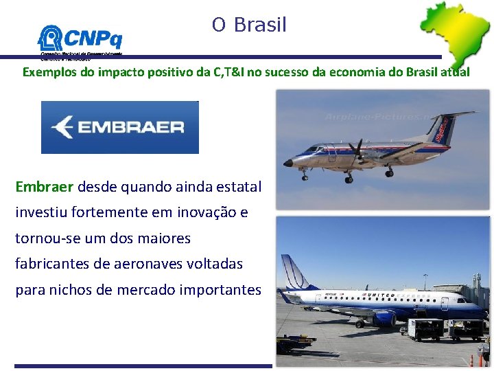 O Brasil Exemplos do impacto positivo da C, T&I no sucesso da economia do O Brasil Exemplos do impacto positivo da C, T&I no sucesso da economia do
