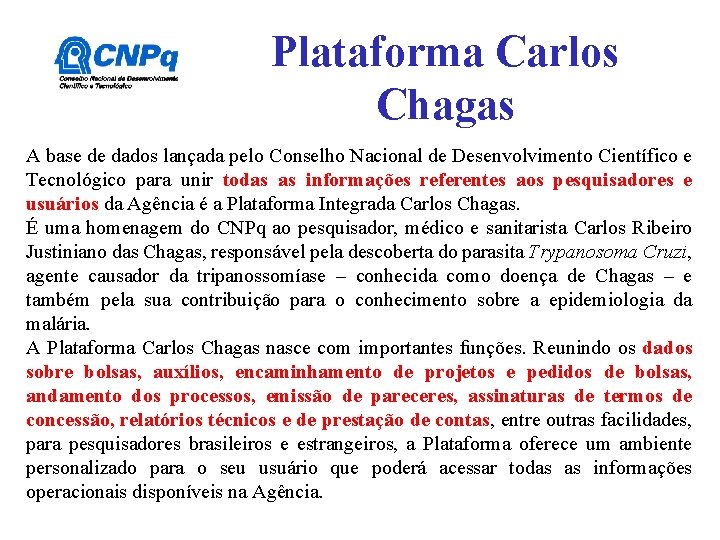 Plataforma Carlos Chagas A base de dados lançada pelo Conselho Nacional de Desenvolvimento Científico Plataforma Carlos Chagas A base de dados lançada pelo Conselho Nacional de Desenvolvimento Científico