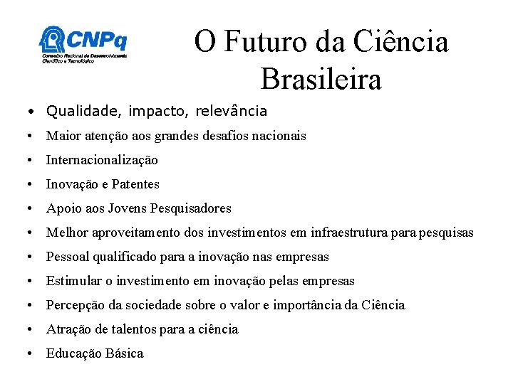 O Futuro da Ciência Brasileira • Qualidade, impacto, relevância • Maior atenção aos grandes O Futuro da Ciência Brasileira • Qualidade, impacto, relevância • Maior atenção aos grandes