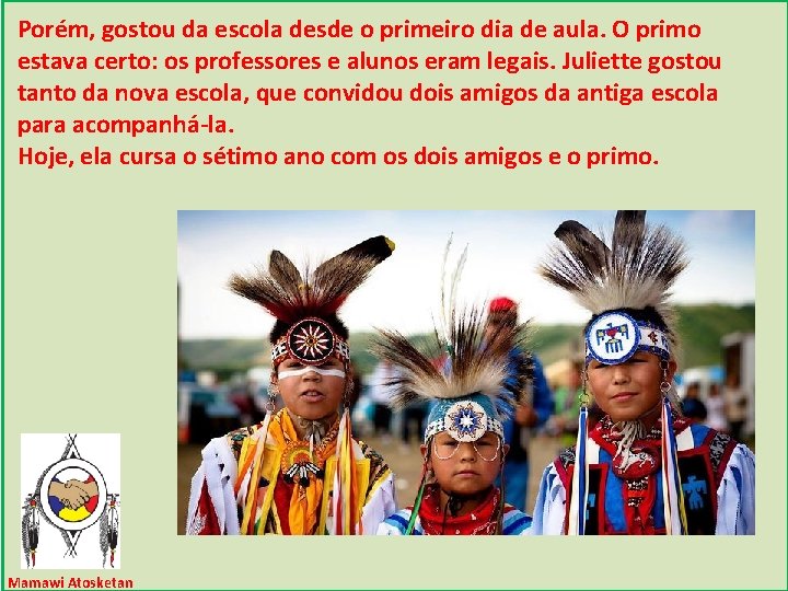 Porém, gostou da escola desde o primeiro dia de aula. O primo estava certo: