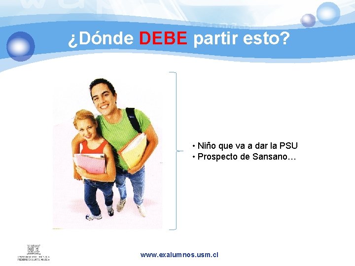 ¿Dónde DEBE partir esto? • Niño que va a dar la PSU • Prospecto