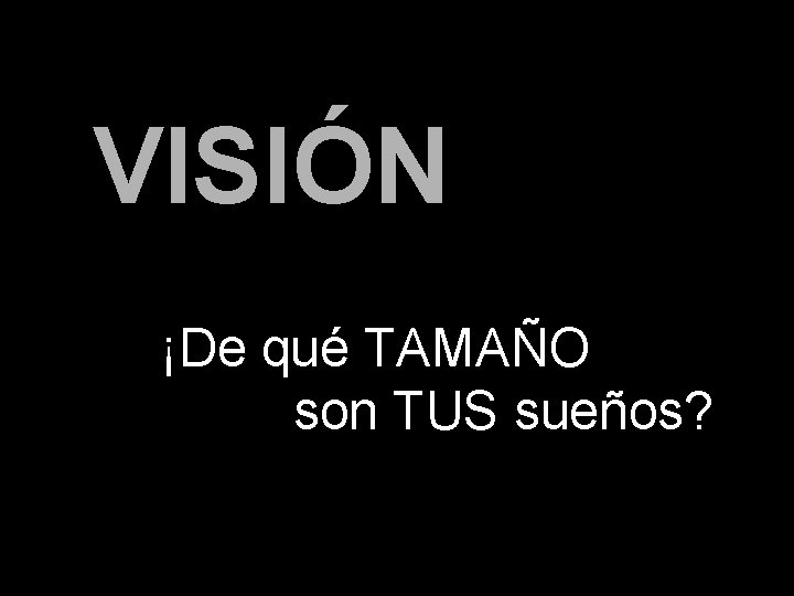 VISIÓN ¡De qué TAMAÑO son TUS sueños? 18 