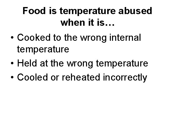 Food is temperature abused when it is… • Cooked to the wrong internal temperature