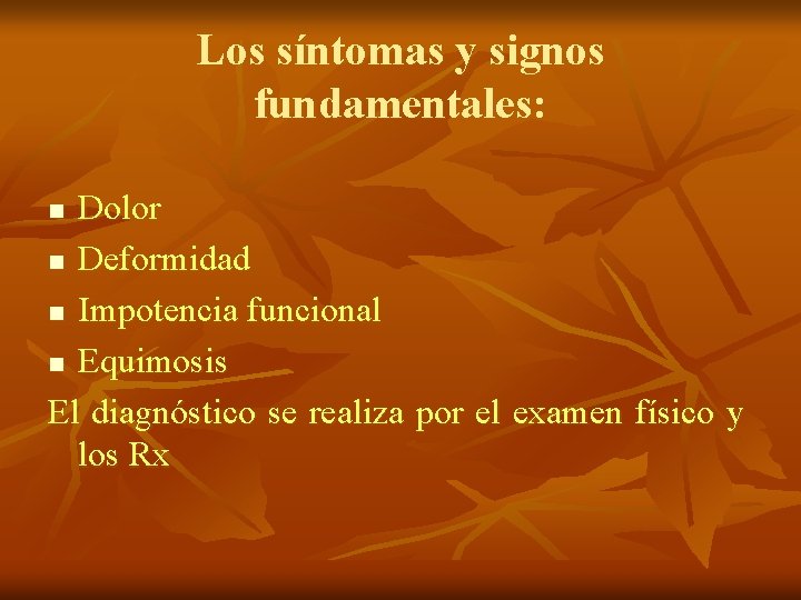 Los síntomas y signos fundamentales: Dolor n Deformidad n Impotencia funcional n Equimosis El