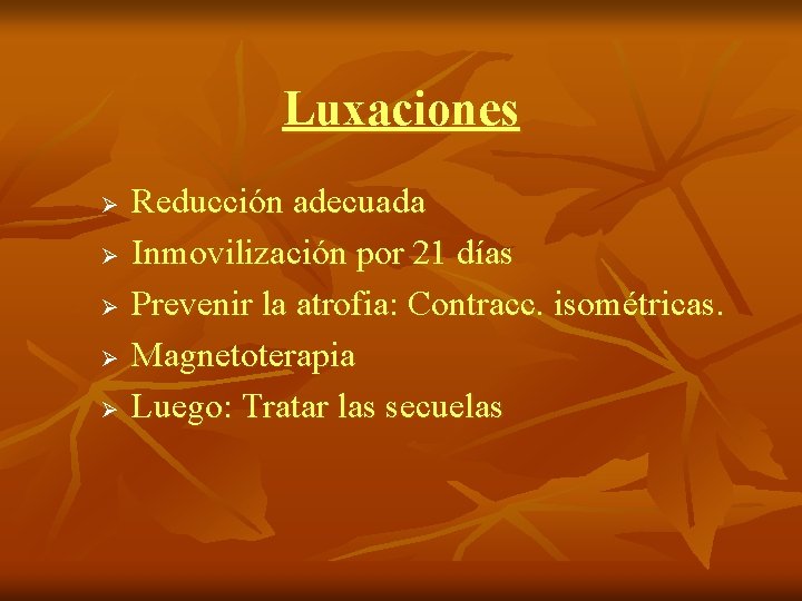 Luxaciones Ø Ø Ø Reducción adecuada Inmovilización por 21 días Prevenir la atrofia: Contracc.