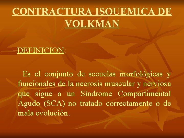 CONTRACTURA ISQUEMICA DE VOLKMAN DEFINICION: Es el conjunto de secuelas morfológicas y funcionales de