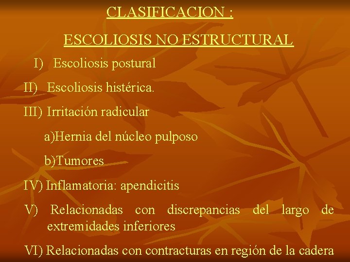  CLASIFICACION : ESCOLIOSIS NO ESTRUCTURAL I) Escoliosis postural II) Escoliosis histérica. III) Irritación