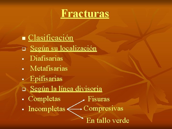 Fracturas n Clasificación Según su localización § Diafisarias § Metafisarias § Epifisarias q Según