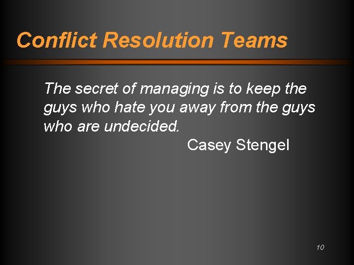 Conflict Resolution Teams The secret of managing is to keep the guys who hate
