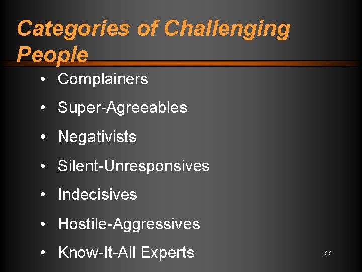 Categories of Challenging People • Complainers • Super-Agreeables • Negativists • Silent-Unresponsives • Indecisives