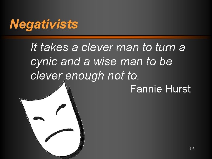 Negativists It takes a clever man to turn a cynic and a wise man