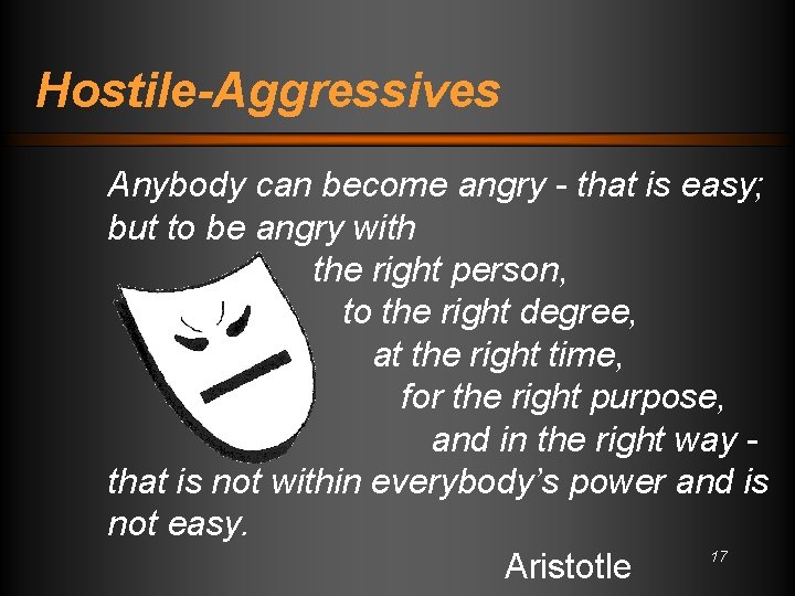 Hostile-Aggressives Anybody can become angry - that is easy; but to be angry with
