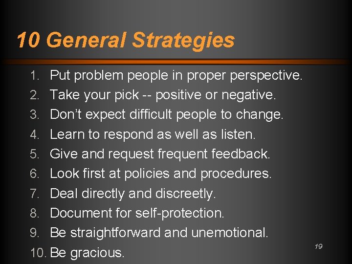 10 General Strategies 1. Put problem people in proper perspective. 2. Take your pick